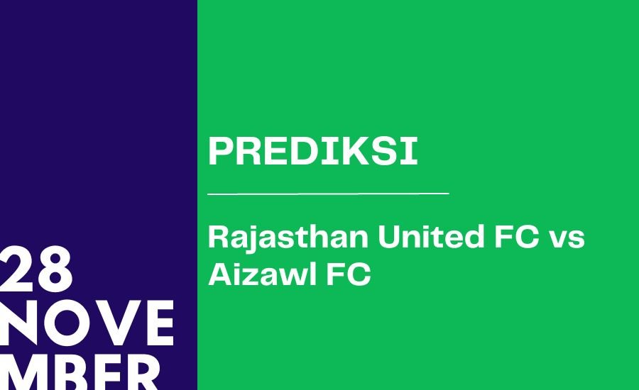 Prediksi Skor Rajasthan United FC vs Aizawl FC - 28 November 2023