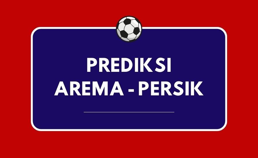 Prediksi skor Arema vs Persik.